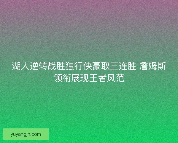 湖人逆转战胜独行侠豪取三连胜 詹姆斯领衔展现王者风范